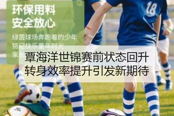覃海洋世锦赛前状态回升 转身效率提升引发新期待